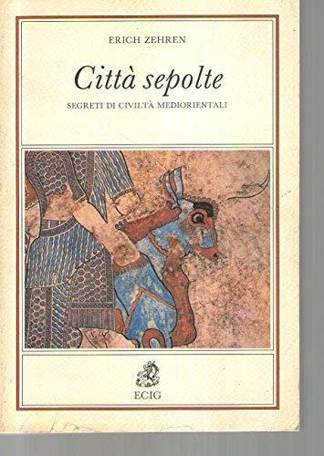 Città sepolte. Segreti di civiltà mediorientali - Erich Zehren - copertina