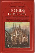 Le chiese di Milano dal Duomo a Sant'Ambrogio, dalle antiche chiese alle basilichette e ai santuari fuori del centro storico un viaggio affascinante alla riscoperta di uno fra i più grandi tesori del patrimonio artistico italiano
