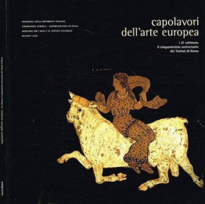 Capolavori Dell'Arte Europea. I 27 Celebrano Il Cinquantesimo Anniversario Dei Trattati Di Roma - Louis Godart - copertina