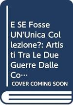 E Se Fosse Un'Unica Collezione?: Artisti Tra Le Due Guerre Dalle Collezioni Delle Banche Italiane
