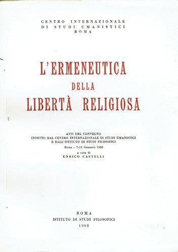 L' Ermeneutica della libertà religiosa : atti del Convegno indetto dal Centro internazionale di studi umanistici e dall'Istituto di studi filosofici,Roma, 7-12 gennaio 1968