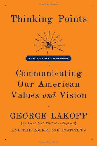 Thinking Points: Communicating Our American Values and Vision: a Progressive's Handbook