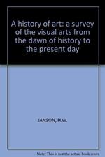 A history of art: a survey of the visual arts from the dawn of history to the present day