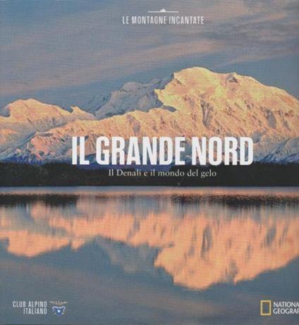 Il Grande Nord Il Denali E Il Mondo Del Gelo - copertina
