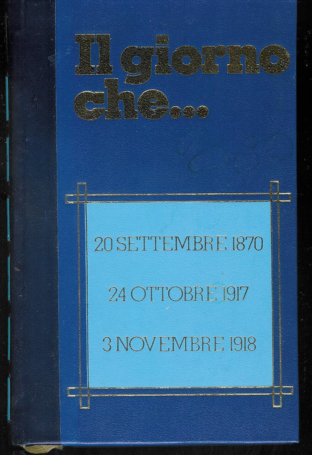 Il giorno che... 20 settembre 1870 - 24 ottobre 1917 - 3 novembre 1918