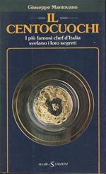 Il Centocuochi. I Più Famosi Chef D'Italia Svelano I Loro Segreti