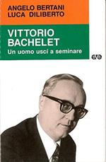 Vittorio Bachelet. Un uomo uscì a seminare