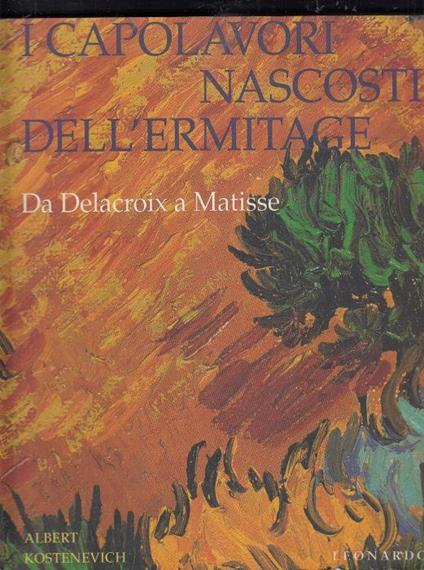 I capolavori nascosti dell'Ermitage. Da Delacroix a Matisse. Ediz. illustrata - Albert G. Kostenevich - copertina