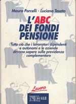 L' ABC dei fondi pensione : tutto ciò che i lavoratori dipendenti e autonomi e le aziende devono sapere sulla previdenza complementare