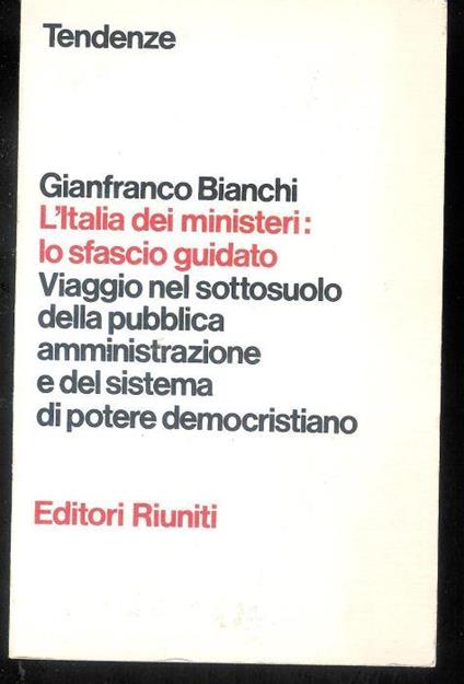 L' Italia dei ministeri: lo sfascio guidato. Viaggio nel sottosuolo della pubblica amministrazione e del sistema di potere democristiano - Gianfranco Bianchi - copertina