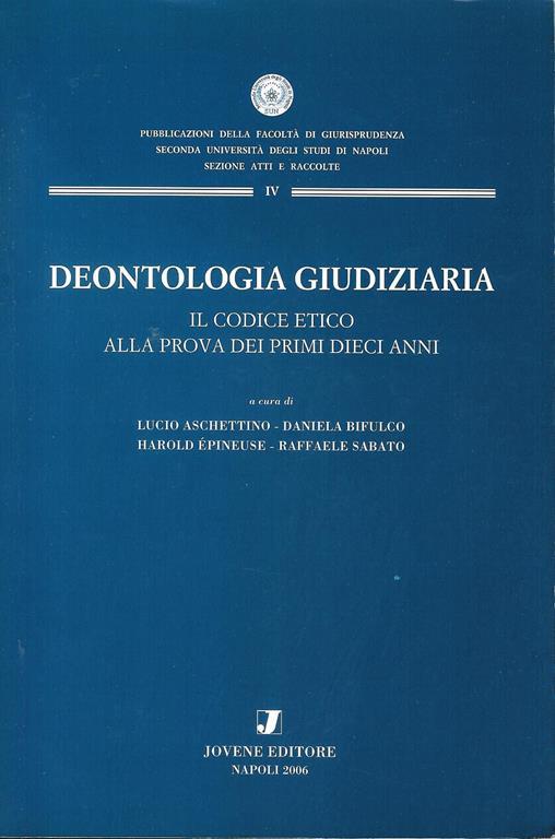 Deontologia giudiziaria: il codice etico alla prova dei primi dieci anni : seminario italo-francese, Istituto italiano per gli studi filosofici, Palazzo Serra di Cassano, Napoli, 4-5 novembre 2005 - copertina