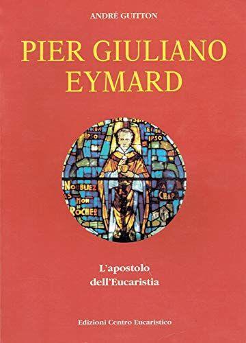 Pier Giuliano Eymard. L'apostolo dell'eucaristia - André Guitton - copertina