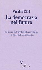 La democrazia del futuro. Le nuove sfide globali, il «caso Italia» e il ruolo del centrosinistra