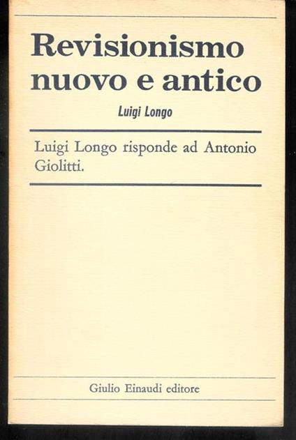 Revisionismo nuovo e antico. Luigi Longo risponde ad Antonio Giolitti. - Luigi Longo - copertina