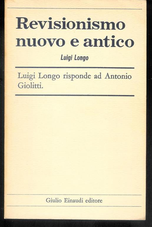 Revisionismo nuovo e antico. Luigi Longo risponde ad Antonio Giolitti. - Luigi Longo - copertina