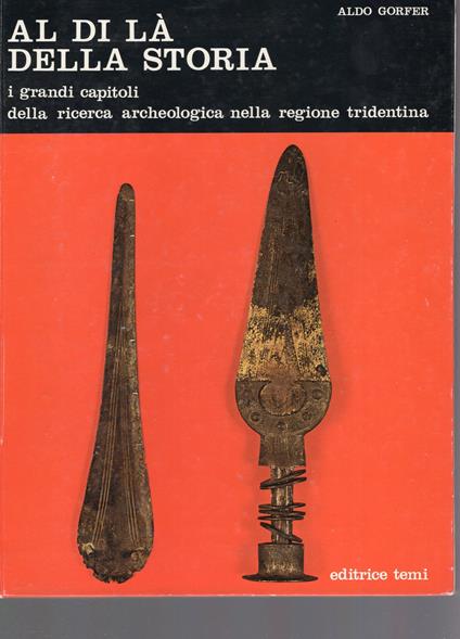 Al di là della storia - i grandi capitoli della ricerca archeologica nella Regione Tridentina - Aldo Gorfer - copertina