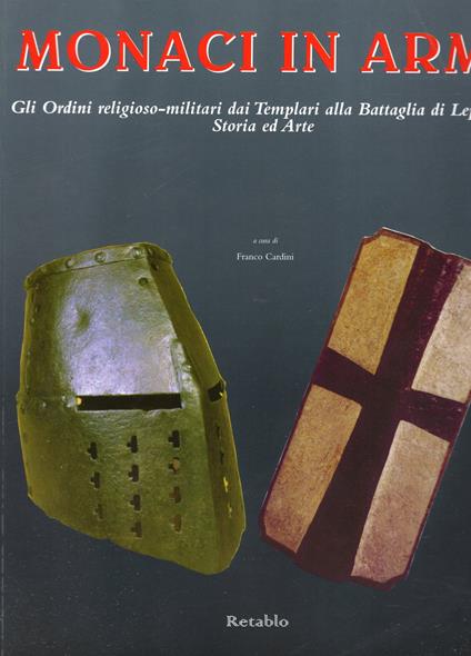Monaci in Armi Gli ordini Religioso-Militari dai Templari alla battaglia di Lepanto: Storia ed Arte - Franco Cardini - copertina