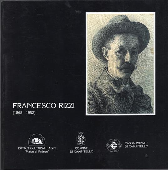 Francesco Rizzi: 1868-1952: mostra antologica retrospettiva. Campitello di Fassa Sala consiliare 25 luglio-16 agosto San Giovanni Vigo di Fassa Istituto culturale ladino 20 agosto-12 settembre - copertina