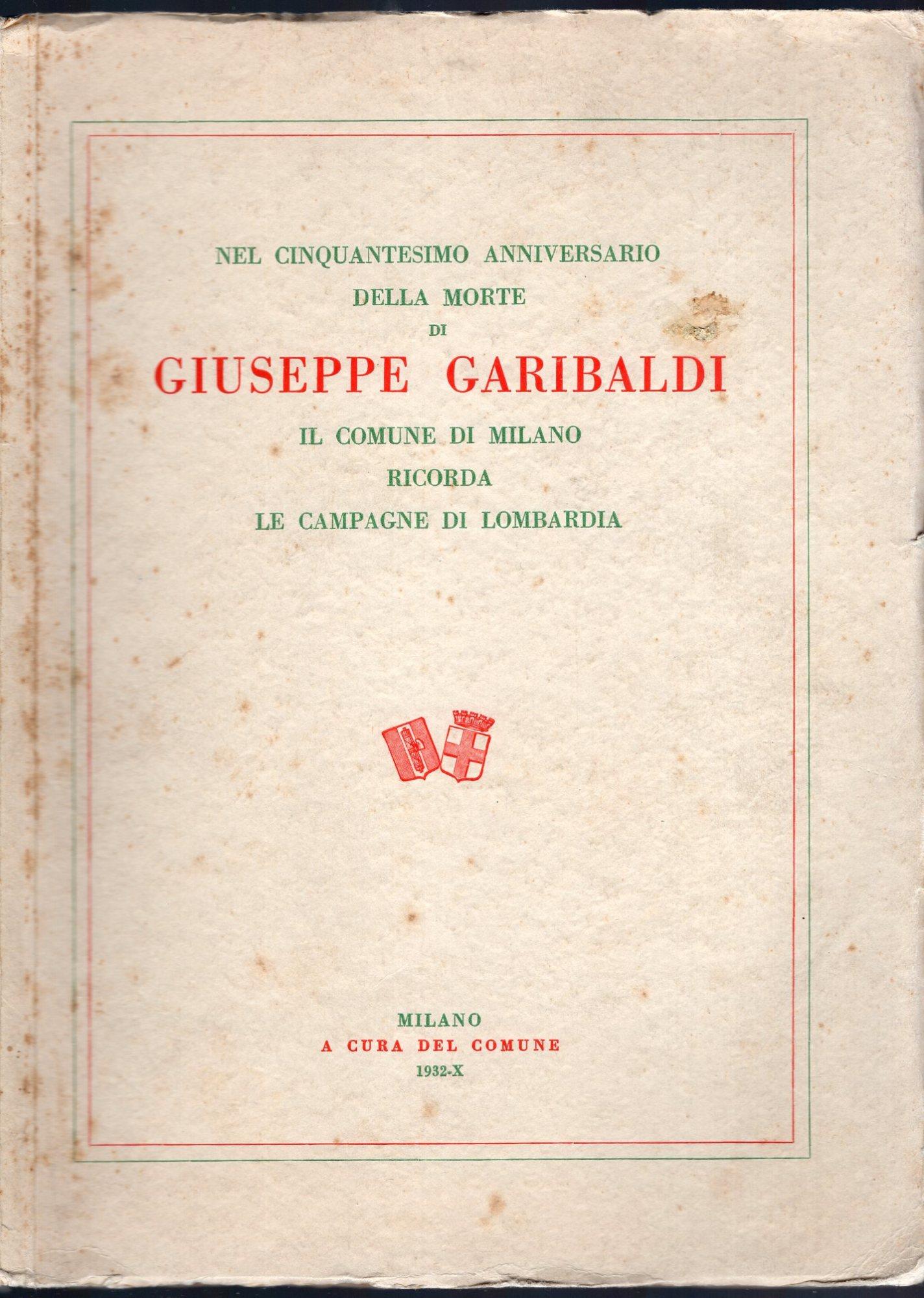 Nel cinquantesimo anniversario della morte di GIUSEPPE GARIBALDI il Co0mune di Milano ricorda le Campagne di Lombardia