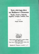 Sette città jugo-slave tra Medioevo e Ottocento: Skoplje, Sarajevo, Belgrado, Zagabria, Cettigne, Lubiana, Zara. Coll. Quaderni di 