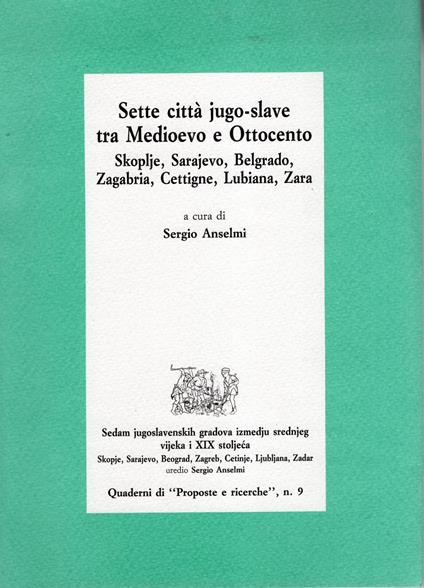 Sette città jugo-slave tra Medioevo e Ottocento: Skoplje, Sarajevo, Belgrado, Zagabria, Cettigne, Lubiana, Zara. Coll. Quaderni di "Proposte e ricerche" n° 9 - copertina