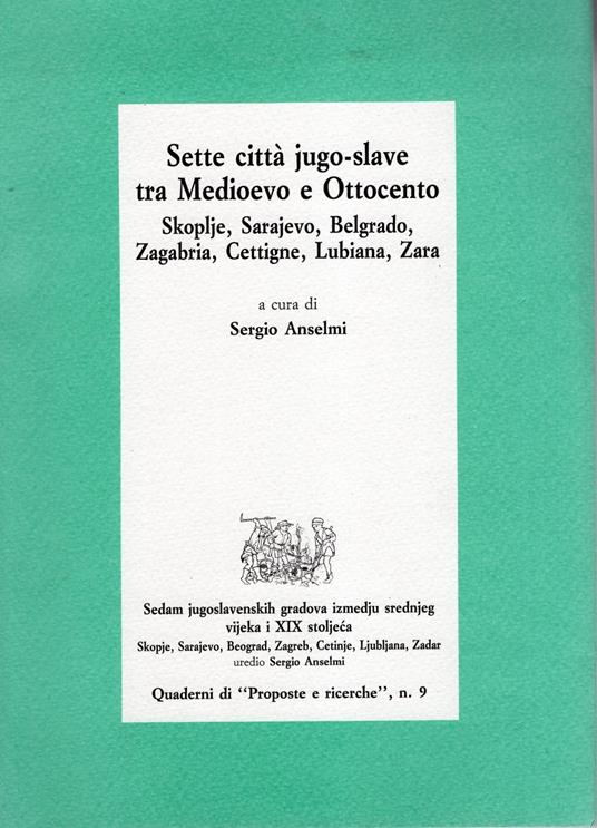 Sette città jugo-slave tra Medioevo e Ottocento: Skoplje, Sarajevo, Belgrado, Zagabria, Cettigne, Lubiana, Zara. Coll. Quaderni di "Proposte e ricerche" n° 9 - copertina