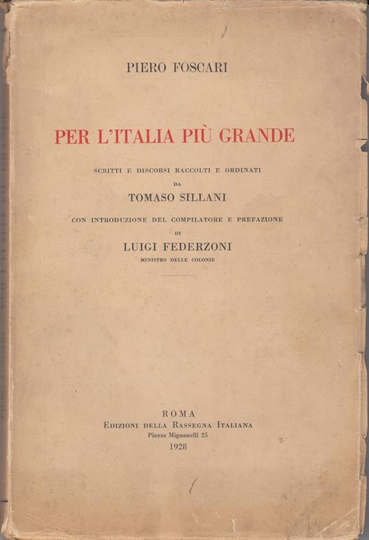 Per l'Italia più grande scritti e discorsi raccolti e ordinati da Tomaso Sillani con introduzione del compilatore e prefazione di Luigi Federzoni inistro delle colonie - Piero Foscari - copertina