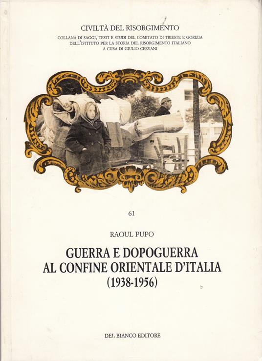 Guerra E Dopoguerra Al Confine Orientale D'Italia - Raoul Pupo - copertina