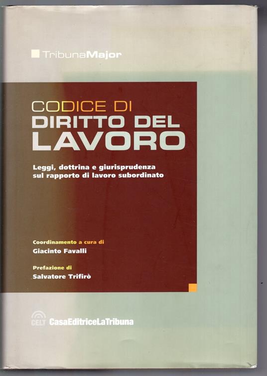 Codice di diritto del lavoro : raccolta delle principali leggi sul rapporto di lavoro subordinato privato, commentate con dottrina e giurisprudenza - copertina