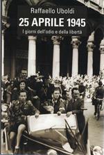 25 aprile 1945 /I giorni dell'odio e della libertà