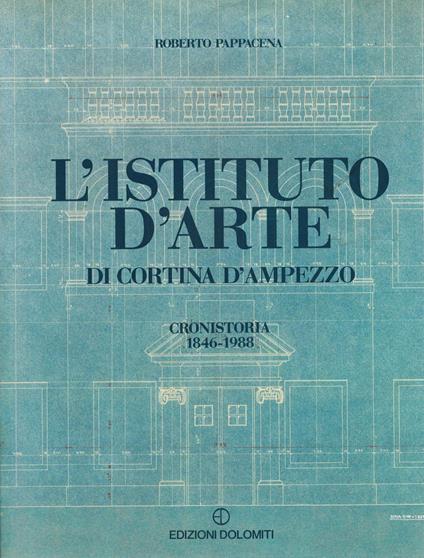 L' ISTITUTO D'ARTE DI CORTINA D'AMPEZZO - Cronistoria 1846-1988 - Roberto Pappacena - copertina