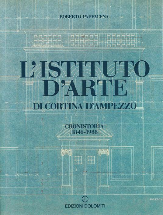 L' ISTITUTO D'ARTE DI CORTINA D'AMPEZZO - Cronistoria 1846-1988 - Roberto Pappacena - copertina