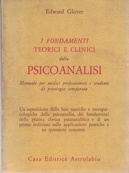 I fondamenti teorici e clinici della psicoanalisi. Manuale per medici professionisti e studenti di psicologia comparata - Edward Glover - copertina