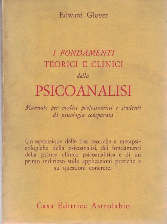 I fondamenti teorici e clinici della psicoanalisi. Manuale per medici professionisti e studenti di psicologia comparata - Edward Glover - copertina