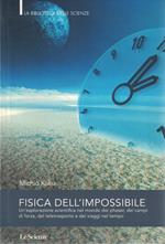 FISICA DELL'IMPOSSIBILE un'esplorazione scientifica nel mondo del phaser, dei campi di forza, del teletrasporto e dei viaggi nel tempo