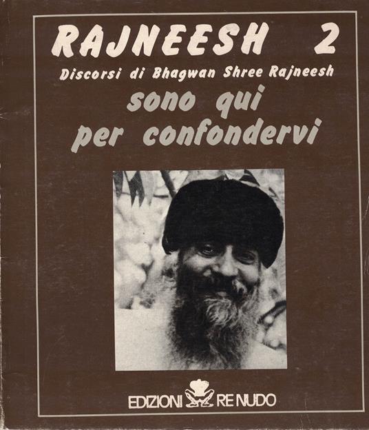 RAJNEESH 2. Discorsi di Bhagwan Shree Rajneesh. Sono qui per confondervi - copertina