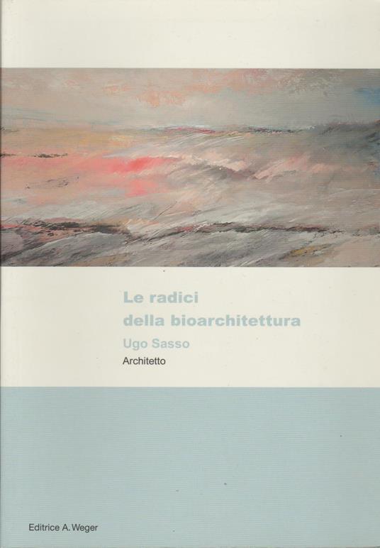 Le radici della bioarchitettura - Ugo Sasso - copertina