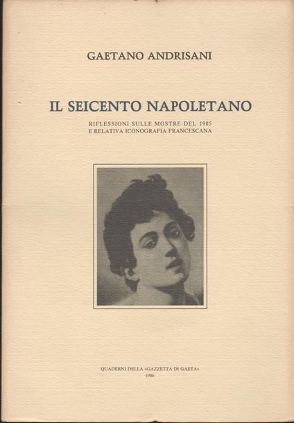 IL SEICENTO NAPOLETANO Riflessioni sulle mostre del 1985 e relativa iconocrafia francescana - Gaetano Andrisani - copertina