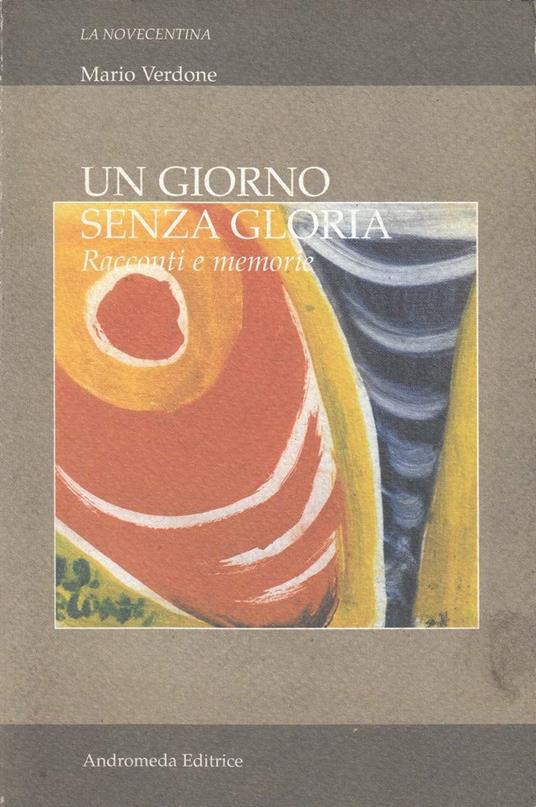 Un giorno senza gloria. Racconti e memorie - Mario Verdone - copertina