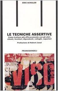 Le tecniche assertive. Come trattare più efficacemente con gli altri: clienti, fornitori, dipendenti, colleghi, superiori - copertina