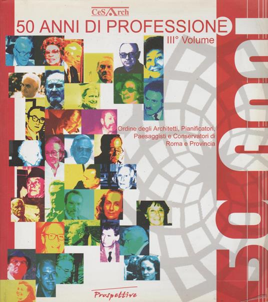 50 ANNI DI PROFESSIONE III VOLUME Ordine degli Architetti, Pianificatori, Paesaggi e Conservatori di Roma e Provincia - copertina