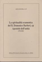 La Spiritualità Ecumenica Del B. Domenico Barbieri, Cp Apostolo Dell'Unità (1792-1849)