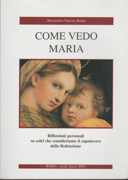 COME VEDO MARIA Riflessioni personali su colei che consideriamo il capolavoro della Redenzione - Bernardino Narciso Bordo - copertina