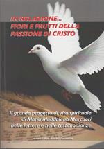IN RELAZIONE... FIORI E FRUTTI DELLA PASSIONE DI CRISTO Il grande progetto di vita spirituale di Maria Maddalena Marcucci nelle lettere e nelle testiminianze