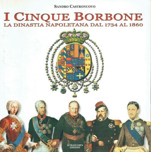 I Cinque Borbone : La Dinastia Napoletana Dal 1734 Al 1860