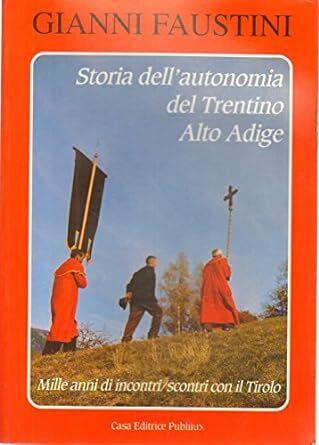 Storia Dell'Autonomia Del Trentino Alto Adige - Mille Anni Di Incontri/Scontri Con Il Tirolo - Gianni Faustini - copertina