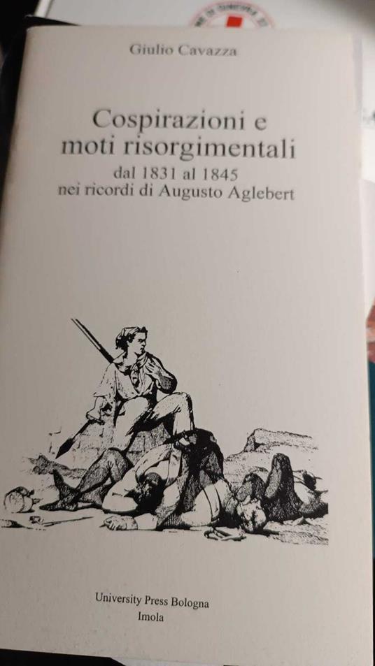 Cospirazioni e moti risorgimentali, dal 1831 al 1845 nei ricordi di Augusto Aglebert - Giulio Cavazza - copertina