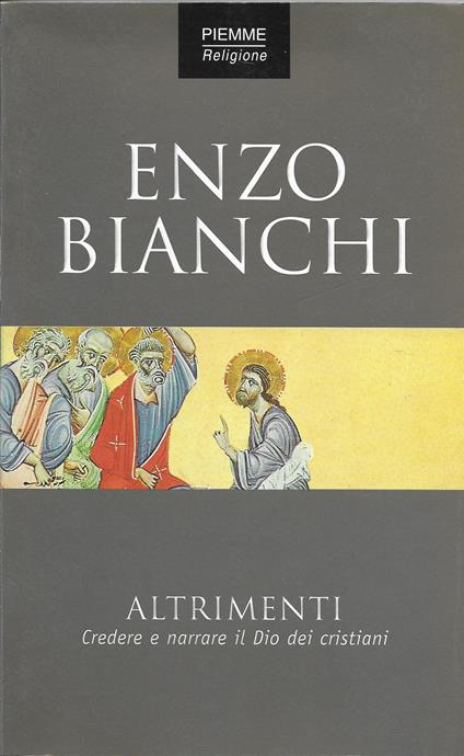 Altrimenti. Credere e narrare il Dio dei cristiani - Enzo Bianchi - copertina