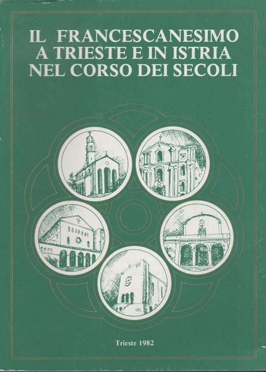 Il Francescanesimo A Trieste E In Istria Nel Corso Dei Secoli - copertina