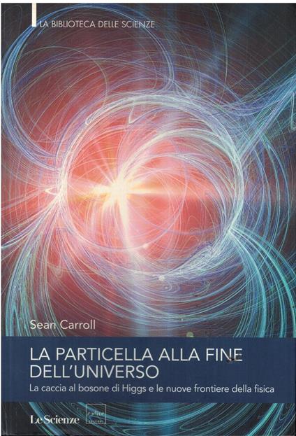 LA PARTICELLA ALLA FINE DELL'UNIVERSO-La caccia al bosone di Higgs e le nuove frontiere della fisica - copertina